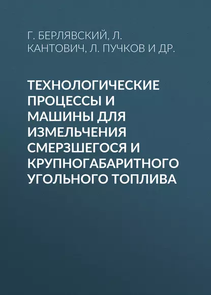 Обложка книги Технологические процессы и машины для измельчения смерзшегося и крупногабаритного угольного топлива, Л. А. Пучков