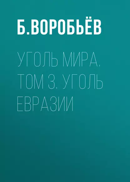 Обложка книги Уголь мира. Том 3. Уголь Евразии, Б. Воробьёв