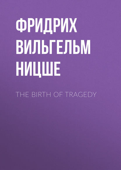 Фридрих Вильгельм Ницше — The Birth of Tragedy
