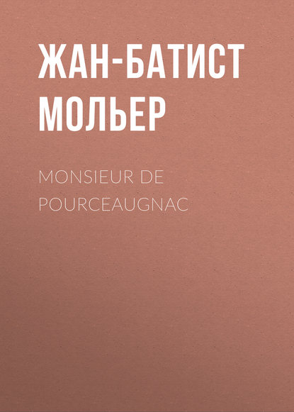 Мольер (Жан-Батист Поклен) — Monsieur De Pourceaugnac