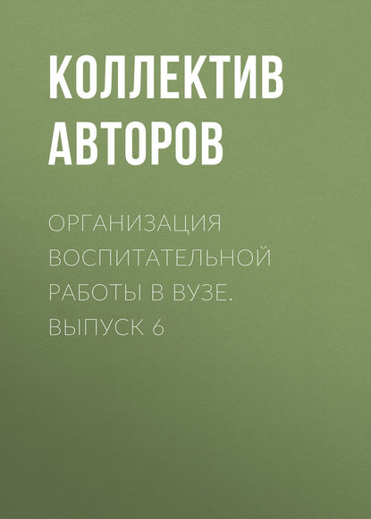 Коллектив авторов - Организация воспитательной работы в вузе. Выпуск 6