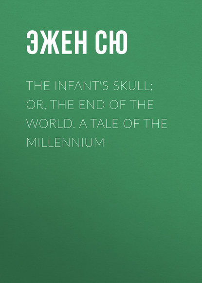 Эжен Сю — The Infant's Skull; Or, The End of the World. A Tale of the Millennium