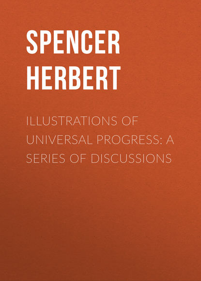 Spencer Herbert — Illustrations of Universal Progress: A Series of Discussions