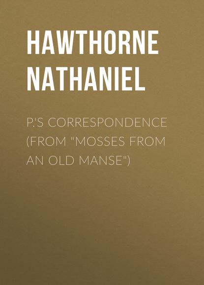 Натаниель Готорн — P.'s Correspondence (From "Mosses from an Old Manse")