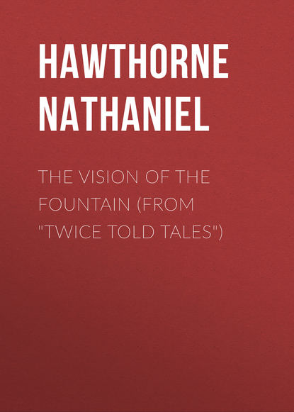 Натаниель Готорн — The Vision of the Fountain (From "Twice Told Tales")