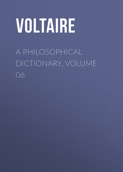 Вольтер — A Philosophical Dictionary, Volume 06
