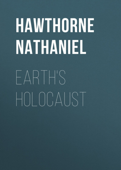 Натаниель Готорн — Earth's Holocaust
