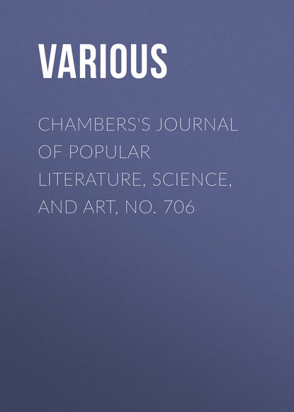 Chambers's Journal of Popular Literature, Science, and Art, No. 706 - Various