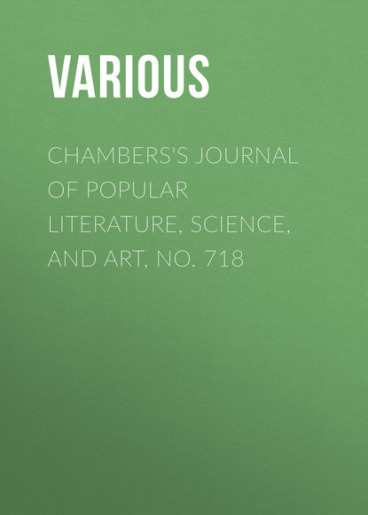 Various — Chambers's Journal of Popular Literature, Science, and Art, No. 718