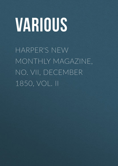 Harper's New Monthly Magazine, No. VII, December 1850, Vol. II - Various