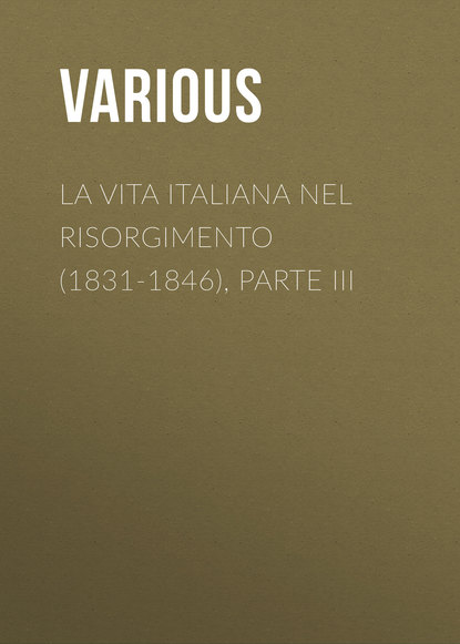Various — La vita Italiana nel Risorgimento (1831-1846), parte III
