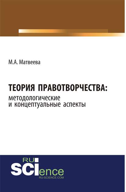 Мария Матвеева - Теория правотворчества: методологические и концептуальные аспекты