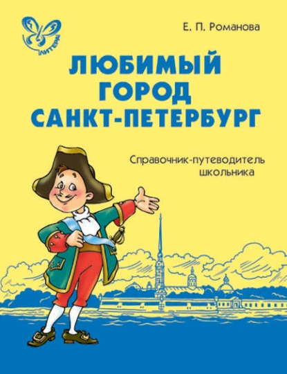 Обложка книги Любимый город Санкт-Петербург: Справочник-путеводитель школьника, Е. П. Романова