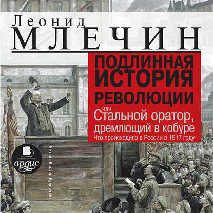 Леонид Млечин — Подлинная история революции, или Стальной оратор, дремлющий в кобуре. Что происходило в России в 1917 году