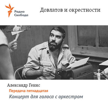 

Довлатов и окрестности. Передача пятнадцатая «Концерт для голоса с оркестром»