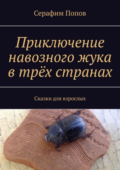 Серафим Попов — Приключение навозного жука в трёх странах. Сказки для взрослых