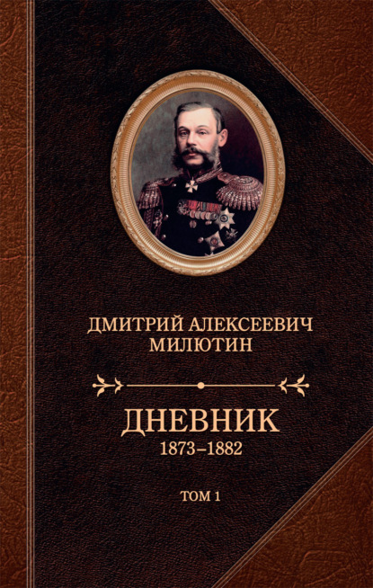 Дмитрий Алексеевич Милютин - Дневник. 1873–1882. Том 1