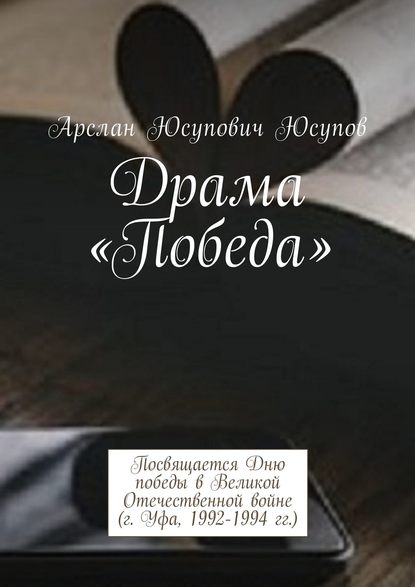 Драма «Победа». Посвящается Дню победы в Великой Отечественной войне (г. Уфа, 1992-1994 гг.) (Арслан Юсупович Юсупов). 