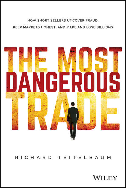 The Most Dangerous Trade. How Short Sellers Uncover Fraud, Keep Markets Honest, and Make and Lose Billions (Richard  Teitelbaum). 