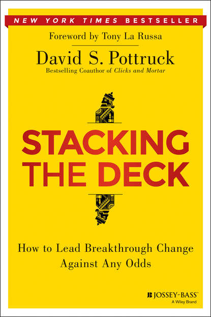 David Pottruck S. — Stacking the Deck. How to Lead Breakthrough Change Against Any Odds