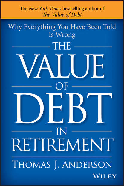 The Value of Debt in Retirement. Why Everything You Have Been Told Is Wrong - Thomas Anderson J.