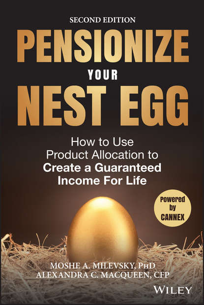 Moshe Milevsky A. — Pensionize Your Nest Egg. How to Use Product Allocation to Create a Guaranteed Income for Life