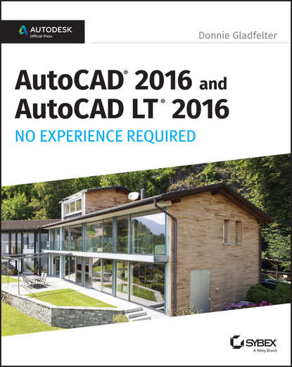 Donnie  Gladfelter - AutoCAD 2016 and AutoCAD LT 2016 No Experience Required. Autodesk Official Press