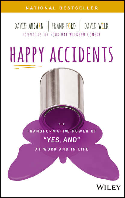 David  Ahearn - Happy Accidents. The Transformative Power of "YES, AND" at Work and in Life