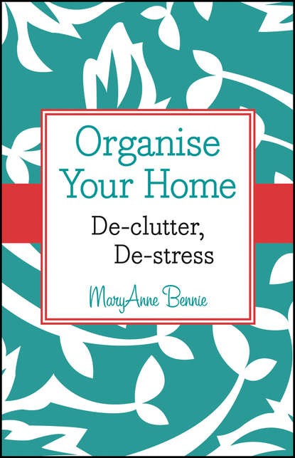 Organise Your Home. De-clutter, De-stress (MaryAnne  Bennie). 