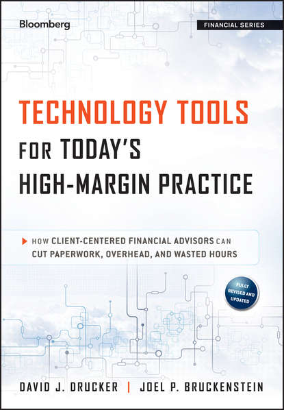 Joel Bruckenstein P. - Technology Tools for Today's High-Margin Practice. How Client-Centered Financial Advisors Can Cut Paperwork, Overhead, and Wasted Hours