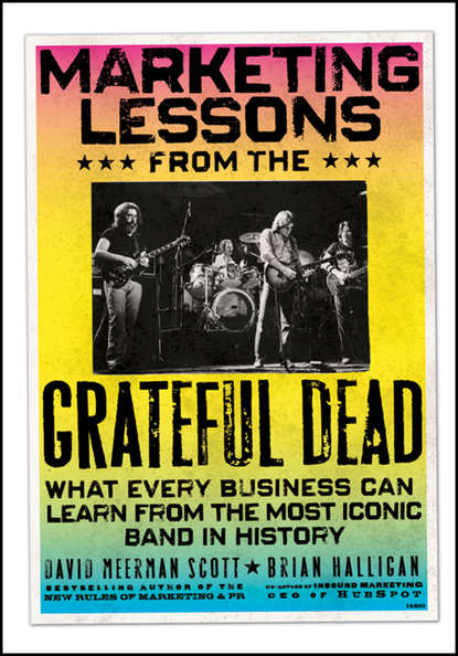 Brian  Halligan - Marketing Lessons from the Grateful Dead. What Every Business Can Learn from the Most Iconic Band in History