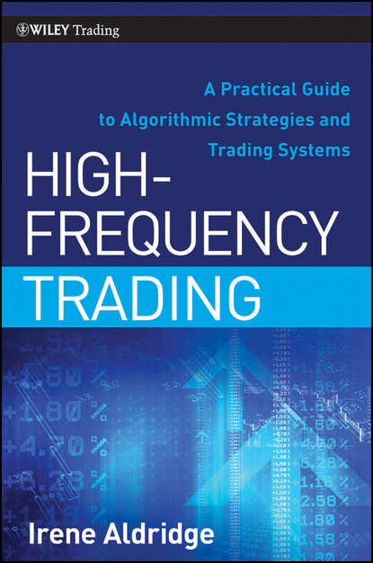 Irene  Aldridge - High-Frequency Trading. A Practical Guide to Algorithmic Strategies and Trading Systems