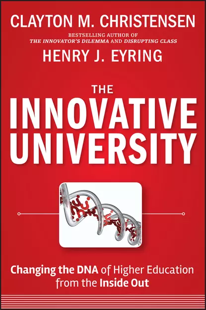 Обложка книги The Innovative University. Changing the DNA of Higher Education from the Inside Out, Clayton Christensen M.