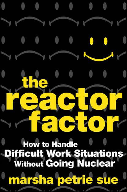 Marsha Sue Petrie - The Reactor Factor. How to Handle Difficult Work Situations Without Going Nuclear