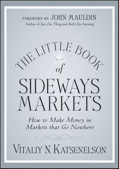 Vitaliy Katsenelson N. - The Little Book of Sideways Markets. How to Make Money in Markets that Go Nowhere