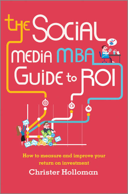 The Social Media MBA Guide to ROI. How to Measure and Improve Your Return on Investment (Christer  Holloman). 