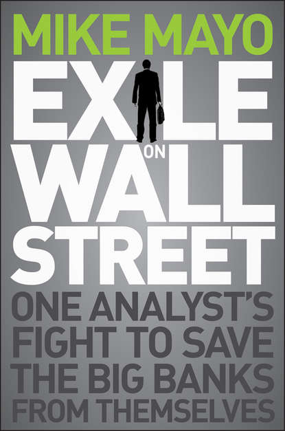 Mike  Mayo - Exile on Wall Street. One Analyst's Fight to Save the Big Banks from Themselves