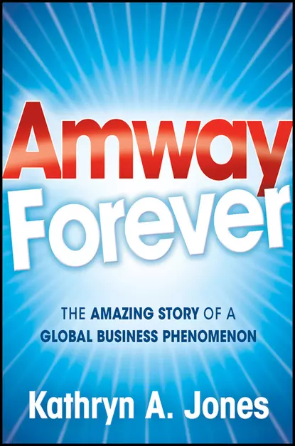 Обложка книги Amway Forever. The Amazing Story of a Global Business Phenomenon, Kathryn Jones A.