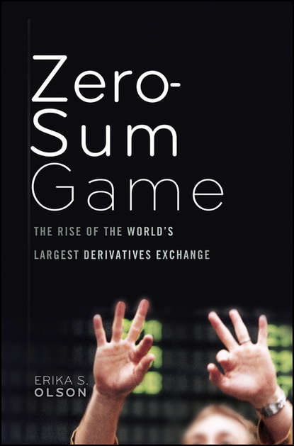 Erika Olson S. - Zero-Sum Game. The Rise of the World's Largest Derivatives Exchange