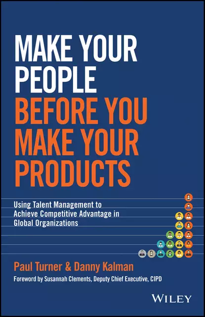 Обложка книги Make Your People Before You Make Your Products. Using Talent Management to Achieve Competitive Advantage in Global Organizations, Paul  Turner