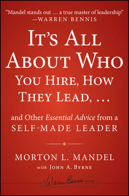 Morton  Mandel - It's All About Who You Hire, How They Lead...and Other Essential Advice from a Self-Made Leader