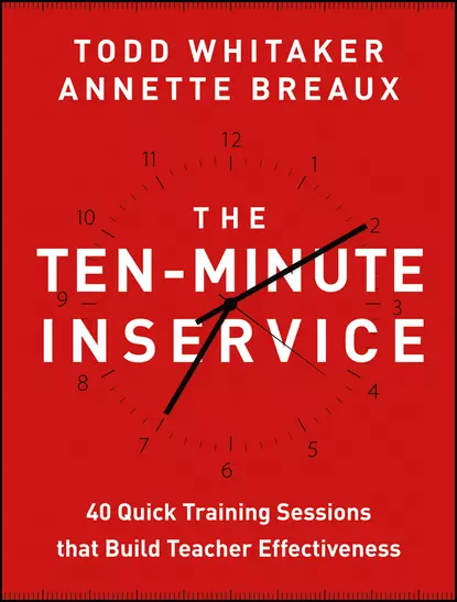 Обложка книги The Ten-Minute Inservice. 40 Quick Training Sessions that Build Teacher Effectiveness, Todd  Whitaker