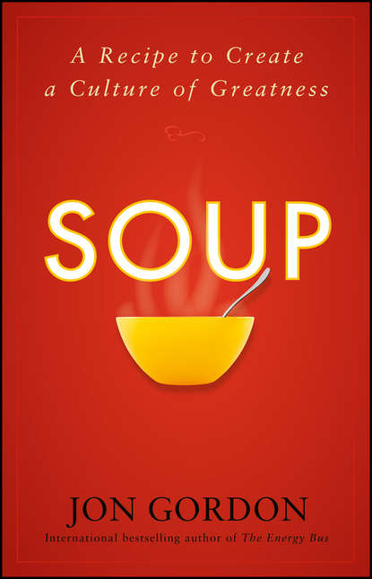 Jon Gordon — Soup. A Recipe to Create a Culture of Greatness