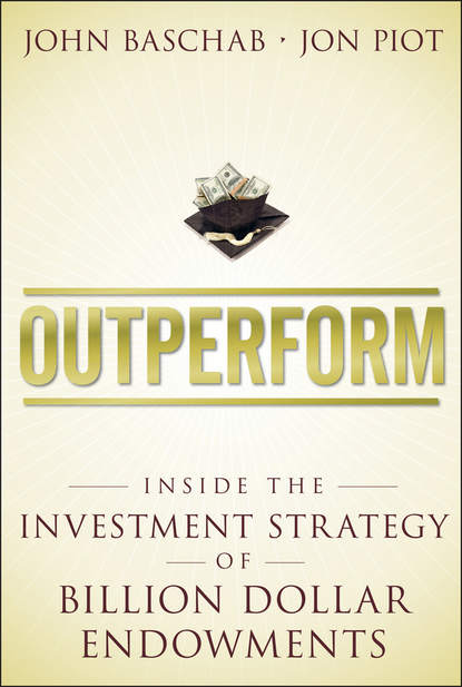 Outperform. Inside the Investment Strategy of Billion Dollar Endowments (John  Baschab). 