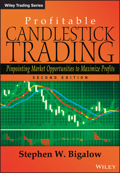 Profitable Candlestick Trading. Pinpointing Market Opportunities to Maximize Profits (Stephen Bigalow W.). 