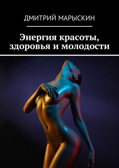 Дмитрий Марыскин - Энергия красоты, здоровья и молодости