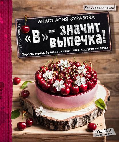 Анастасия Зурабова «В» – значит выпечка. Пироги, торты, булочки, кексы, хлеб и другая выпечка
