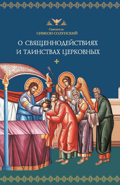 Святитель Симеон Солунский — О священнодействиях и таинствах церковных