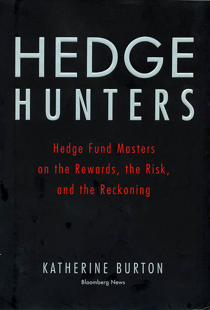 Katherine  Burton - Hedge Hunters. Hedge Fund Masters on the Rewards, the Risk, and the Reckoning