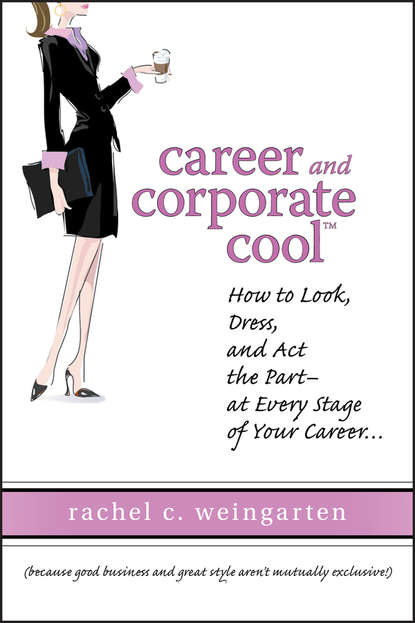 Rachel  Weingarten - Career and Corporate Cool. How to Look, Dress, and Act the Part -- At Every Stage in Your Career...